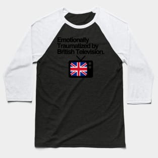 Emotionally Traumatized by British Television Baseball T-Shirt